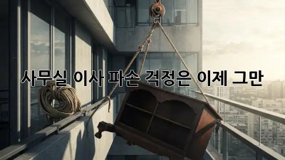 사무실 이사? 파손 걱정은 이제 그만!